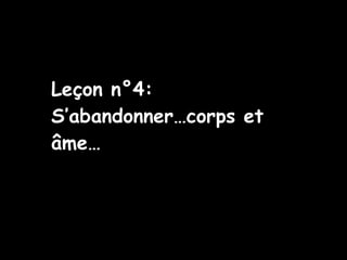 Leçon n°4: S’abandonner…corps et âme… 
