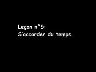 Leçon n°5: S’accorder du temps… 