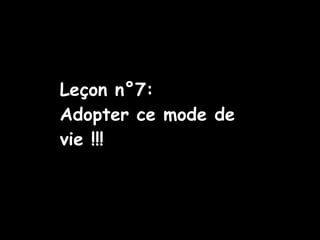 Leçon n°7: Adopter ce mode de vie !!! 