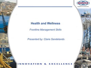 Health and Wellness Frontline Management Skills Presented by: Claire Sandelands 