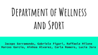 Department of Wellness
and Sport
Jacopo Serramondo, Gabriele Figari, Raffaele Milone
Marcos García, Ainhoa Álvarez, Carla Romero, Lucía Jara
 