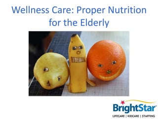 Wellness Care: Proper Nutrition
for the Elderly

 