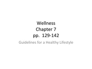 Wellness Chapter 7 pp.  129-142 Guidelines for a Healthy Lifestyle 