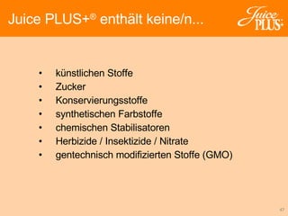 künstlichen Stoffe Zucker Konservierungsstoffe synthetischen Farbstoffe chemischen Stabilisatoren Herbizide / Insektizide / Nitrate gentechnisch modifizierten Stoffe (GMO)  Juice PLUS+ ®  enthält keine/n... 
