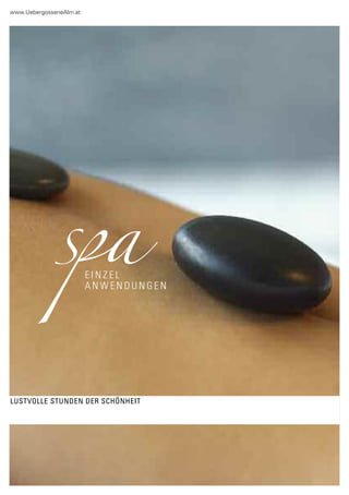 www.Uebergossenealm.at




                         EINZEL
                         ANWENDUNGEN




LUSTVOLLE STUNDEN DER SCHÖNHEIT
 