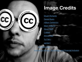 Creative Commons
What every  
CREATOR  
needs to know.
Stuart Richards
Daniel Byers
Håkan Dahlström
Mark Williams
Steve Wolf
Colleen
Ahmet Kilci
Yu Falm
sarider1
Image Credits
Institute for Money, Technology, and Financial Inclusion
Evolution labs
 