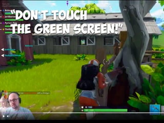 “Don’t touch  
the green screen!”
 