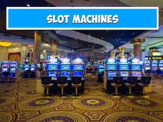Slot machines
 