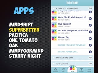Apps
Mindshift
SuperBetter
Pacifica
One Tomato
Oak
MindYourMind
Starry Night
 