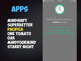 Apps
Mindshift
SuperBetter
Pacifica
One Tomato
Oak
MindYourMind
Starry Night
 