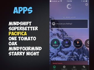 Apps
Mindshift
SuperBetter
Pacifica
One Tomato
Oak
MindYourMind
Starry Night
 