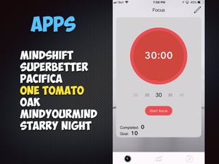 Apps
Mindshift
SuperBetter
Pacifica
One Tomato
Oak
MindYourMind
Starry Night
 