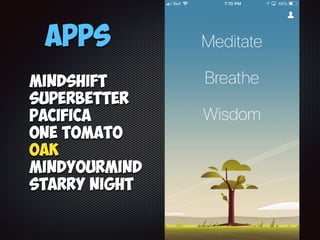 Apps
Mindshift
SuperBetter
Pacifica
One Tomato
Oak
MindYourMind
Starry Night
 