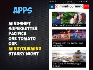 Apps
Mindshift
SuperBetter
Pacifica
One Tomato
Oak
MindYourMind
Starry Night
 