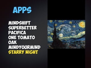 Apps
Mindshift
SuperBetter
Pacifica
One Tomato
Oak
MindYourMind
Starry Night
 