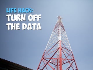 Life Hack:
Turn off  
the data
 