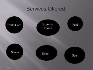 Services Offered: 4/9/2010 1 Pool Child Care Exercise  Rooms   Sauna Shop Spa 