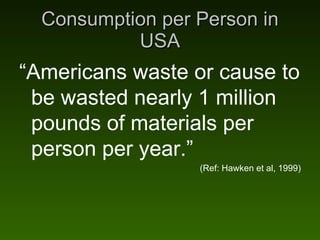 Consumption per Person in USA “ Americans waste or cause to be wasted nearly 1 million pounds of materials per person per ...