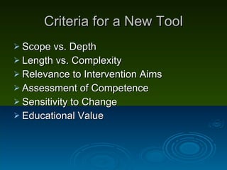 Criteria for a New Tool <ul><li>Scope vs. Depth </li></ul><ul><li>Length vs. Complexity </li></ul><ul><li>Relevance to Int...