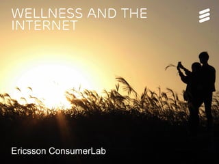 Wellness and the
internet
Ericsson ConsumerLab
 