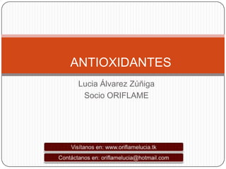 ANTIOXIDANTES
 Lucia Álvarez Zúñiga
  Socio ORIFLAME
 