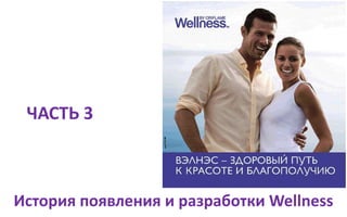 ЧАСТЬ 3
История появления и разработки Wellness
 