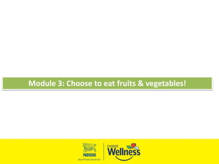 Module 3: Choose to eat fruits & vegetables!
 
