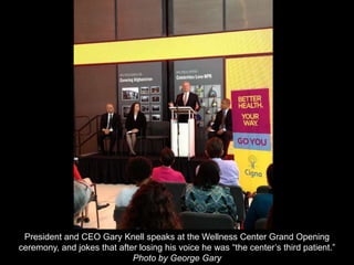 President and CEO Gary Knell speaks at the Wellness Center Grand Opening
ceremony, and jokes that after losing his voice he was “the center’s third patient.”
Photo by George Gary
 