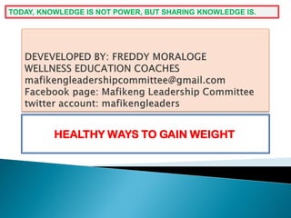HEALTHY WAYS TO GAIN WEIGHT
TODAY, KNOWLEDGE IS NOT POWER, BUT SHARING KNOWLEDGE IS.
 