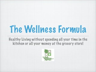 The Wellness Formula
Healthy Living without spending all your time in the
  kitchen or all your money at the grocery store!
 