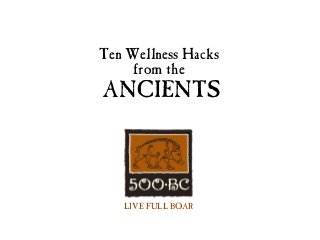 Ten Wellness Hacks
from the

ANCIENTS

LIVE FULL BOAR

 