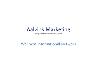 Aalvink MarketingBrengt u het beste concept op MLM gebied Wellness International Network 