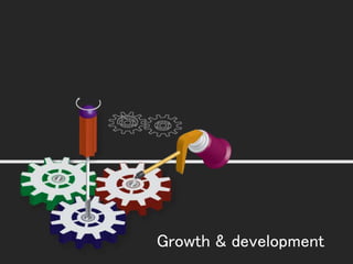 Growth & development
 