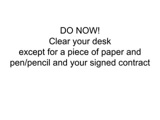 DO NOW!
Clear your desk
except for a piece of paper and
pen/pencil and your signed contract
 