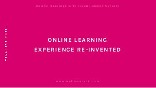 O n l i n e t r a i n i n g s t o r e - i n v e n t H u m a n C a p a c t y
w w w . w e l l n e s s o r b i t . c o m
ONLINE LEARNING
EXPERIENCE RE-INVENTED
 