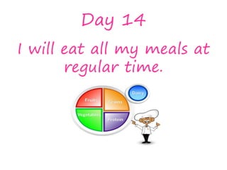 Day 14
I will eat all my meals at
regular time.
 