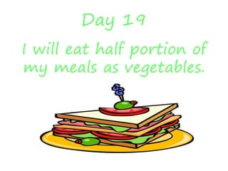 Day 19
I will eat half portion of
my meals as vegetables.
 