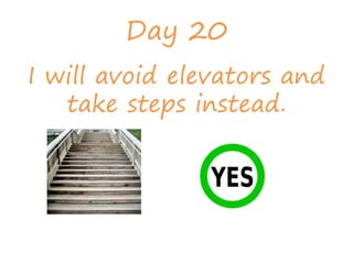 Day 20
I will avoid elevators and
take steps instead.
 