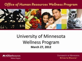 University of Minnesota
  Wellness Program
      March 27, 2012
 