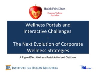 Wellness Portals and
    Interactive Challenges
               -
The Next Evolution of Corporate
      Wellness Strategies
  A Ripple Effect Wellness Portal Authorized Distributor
 