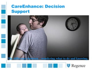 CareEnhance: Decision
Support
The difference between…wondering what to do and knowing.
 
