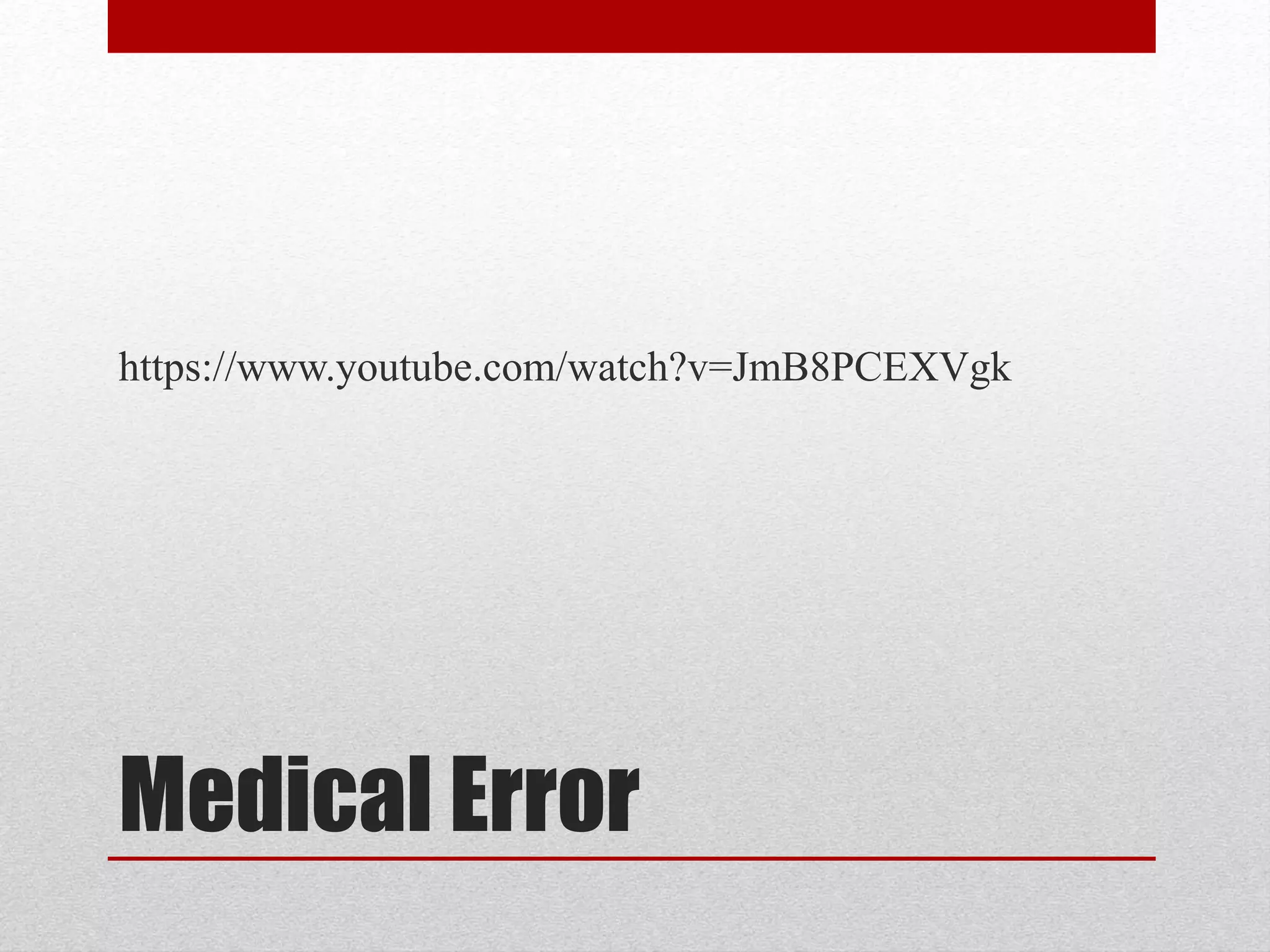 Medical Error
https://www.youtube.com/watch?v=JmB8PCEXVgk
 