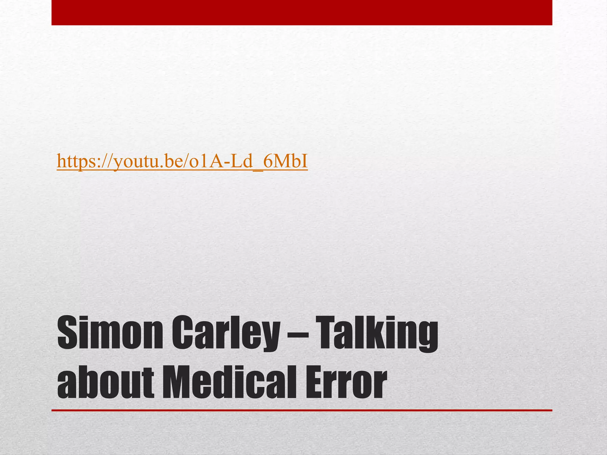 Simon Carley – Talking
about Medical Error
https://youtu.be/o1A-Ld_6MbI
 