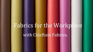 Fabrics for the Workplace
with Chieftain Fabrics.
 