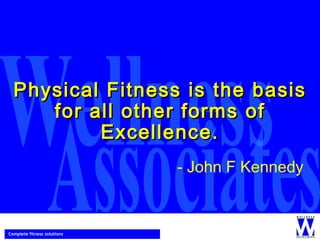 Physical Fitness is the basis for all other forms of Excellence. - John F Kennedy   