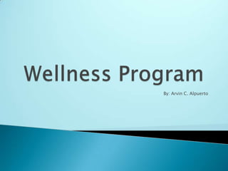Wellness Program By: Arvin C. Alpuerto 