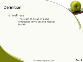 Definition


Wellness:
– The state of being in good
emotional, physical and mental
health.

www.readysetpresent.com

Page 5

 