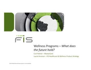 Wellness Programs – What does 
the future hold?
Curt Palmer – MasterCard
Laurie Knutson – FIS Healthcare & Wellness Product Strategy
                                                         gy
 