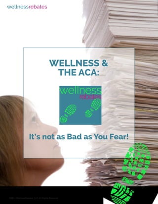 wellnessrebates
wellnessrebates

WELLNESS &
THE ACA:

It’s not as Bad as You Fear!

©2014 WellnessRebates, LLC. All Rights Reserved.

 
