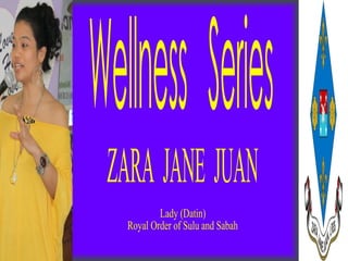 Wellness  Series ZARA  JANE  JUAN Lady (Datin) Royal Order of Sulu and Sabah 
